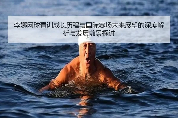 李娜网球青训成长历程与国际赛场未来展望的深度解析与发展前景探讨