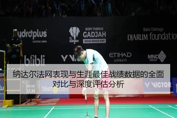 纳达尔法网表现与生涯最佳战绩数据的全面对比与深度评估分析